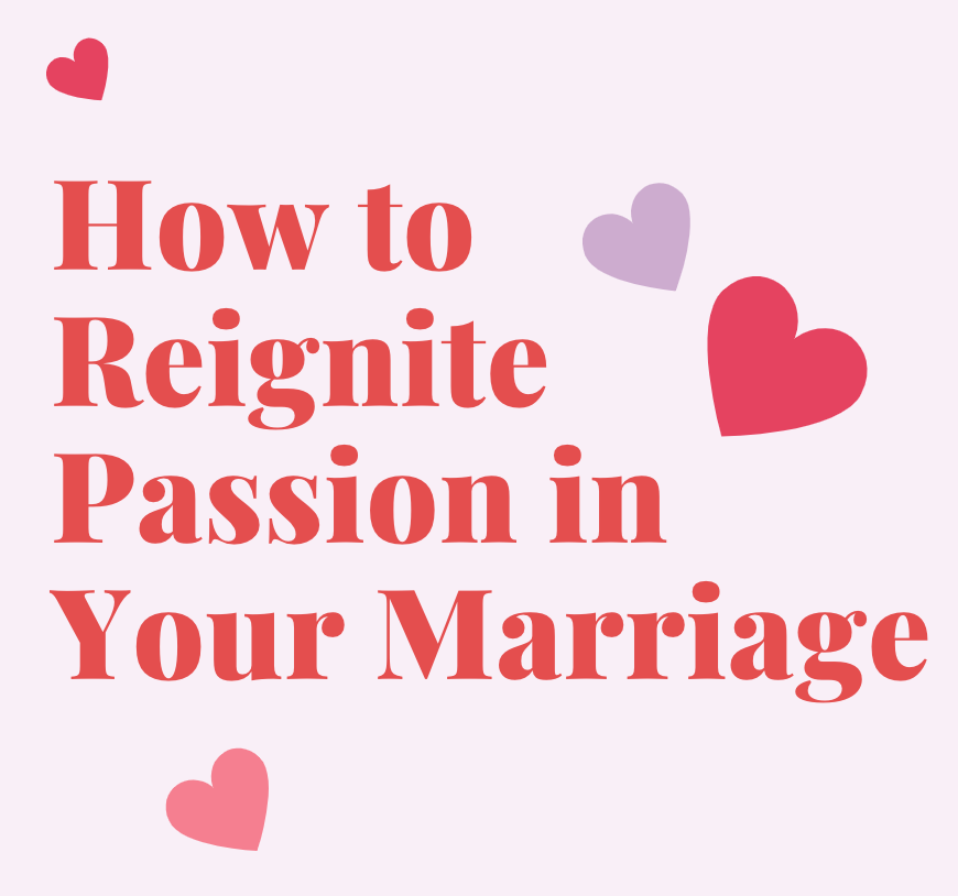 How to Reignite Passion in Your Marriage 6 Transformative Tips to Deepen Connection & Intimacy