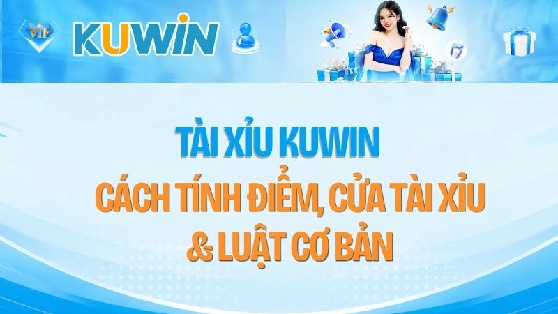 Tài Xỉu KUWIN – Cách Tính Điểm, Cửa Tài Xỉu & Luật Cơ Bản